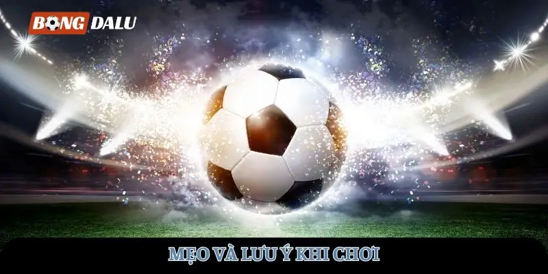 Mẹo và lưu ý khi chơi