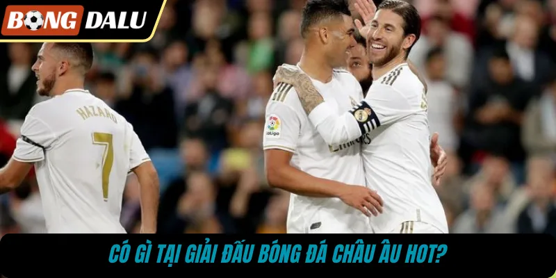 Có gì tại giải đấu bóng đá châu Âu hot?