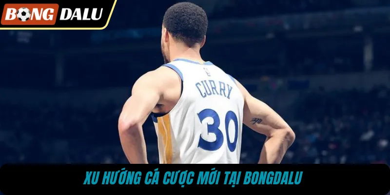 Xu hướng cá cược mới tại BONGDALU 